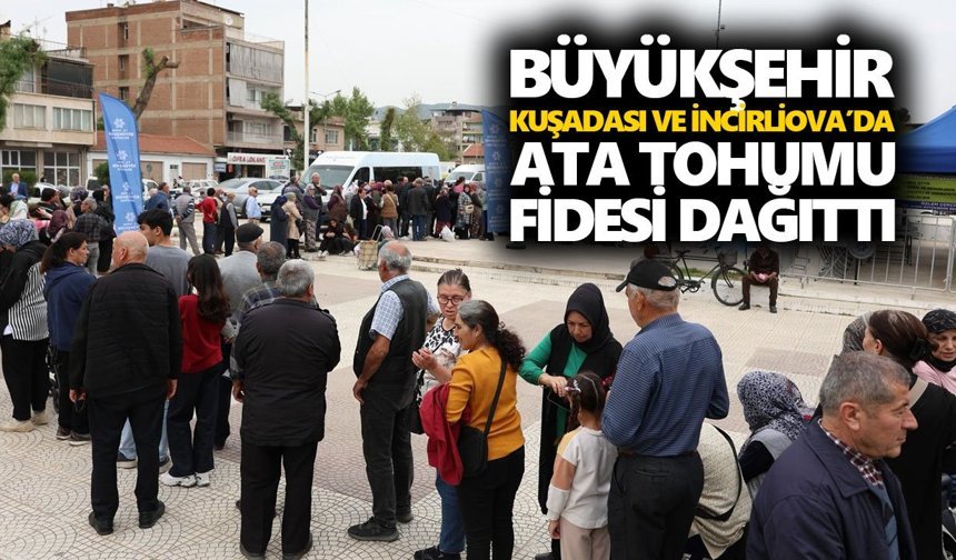 Büyükşehir, Kuşadası ve İncirliova’da ata tohumu fidesi dağıttı