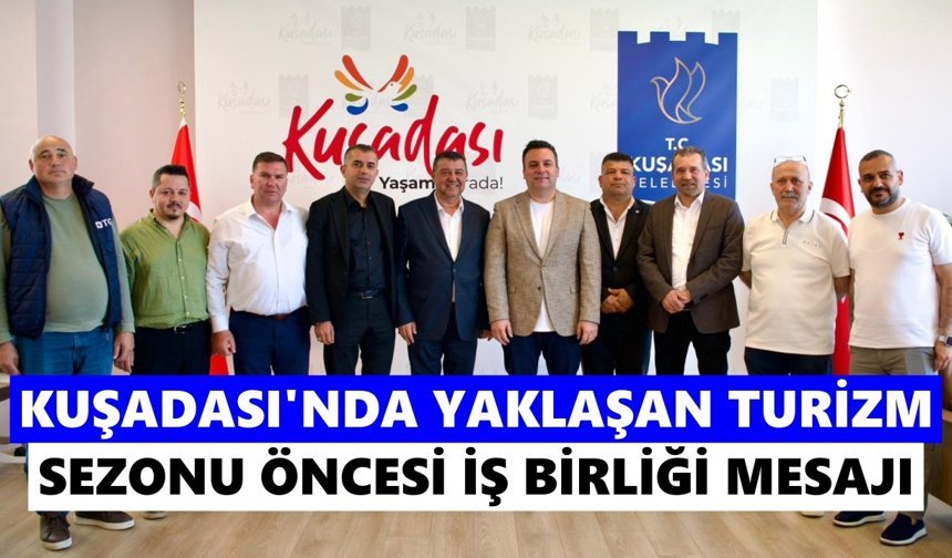 Kuşadası’nda yaklaşan turizm sezonu öncesi iş birliği mesajı