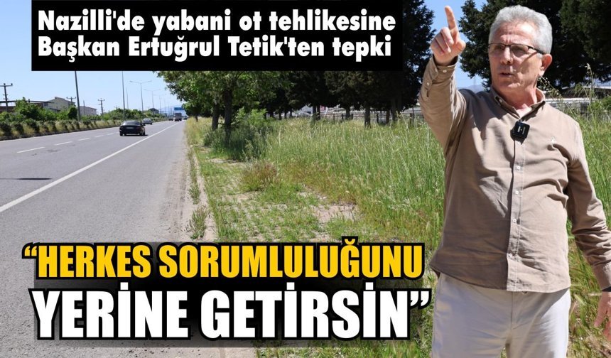 Nazilli’de 2 metrelik yabani otlar tehlike saçıyor