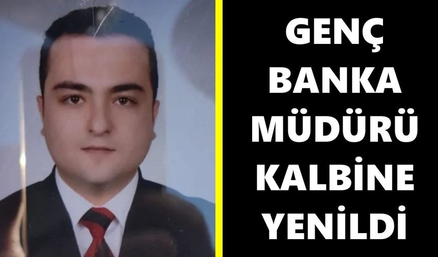 Nazilli'de acı olay: Genç banka müdürü kalbine yenildi
