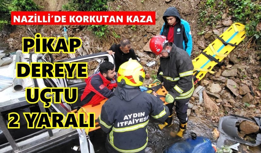 Nazilli'de dere yatağına devrilen pikaptaki 2 kişi yaralandı