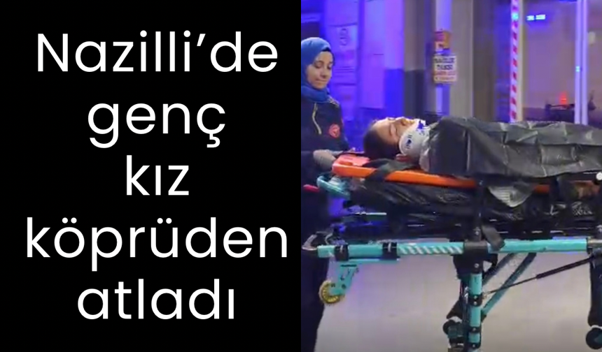 Nazilli’de korku dolu anlar: Genç kız köprüden atladı