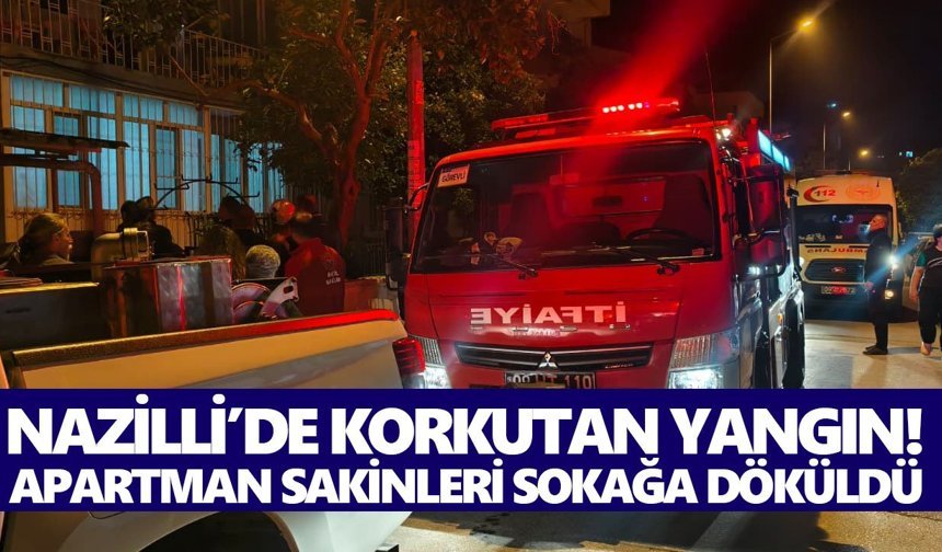 Nazilli’de korkutan yangın! Apartman sakinleri sokağa döküldü