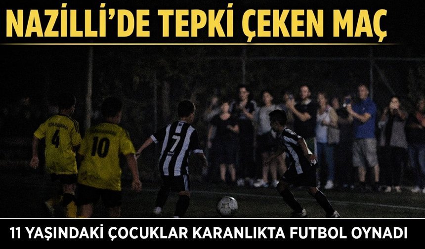 Nazilli’de tepki çeken maç: 11 yaşındaki çocuklar karanlıkta futbol oynadı