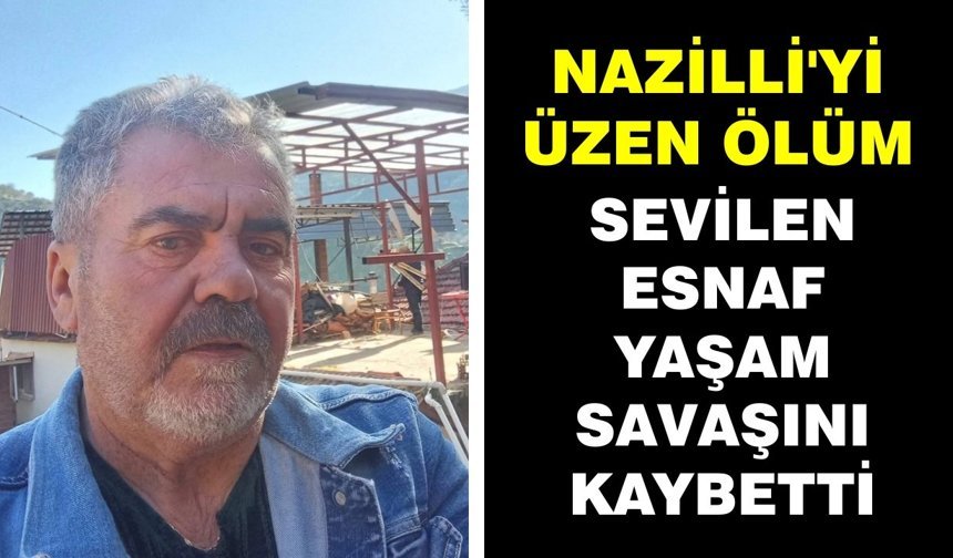 Nazilli'yi üzen ölüm: Sevilen esnaf yaşam savaşını kaybetti