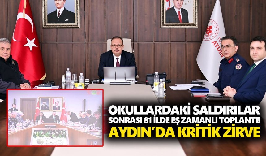 Okullardaki saldırılar sonrası 81 ilde eş zamanlı toplantı! Aydın’da kritik zirve