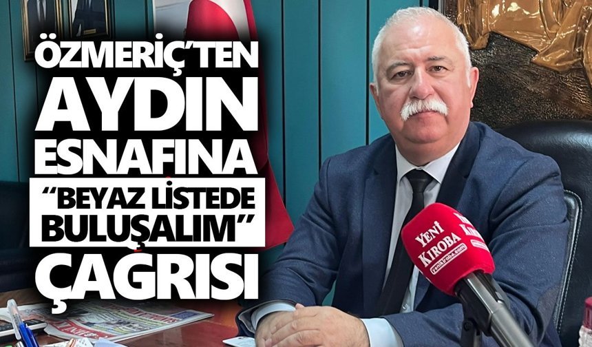 Özmeriç’ten Aydın esnafına “beyaz listede buluşalım” çağrısı