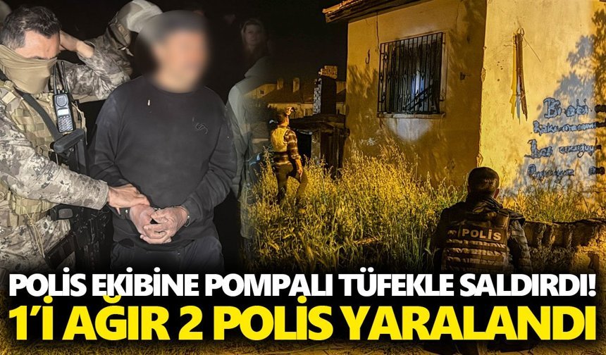 Polis ekibine pompalı tüfekle saldırdı! 1’i ağır 2 polis yaralandı