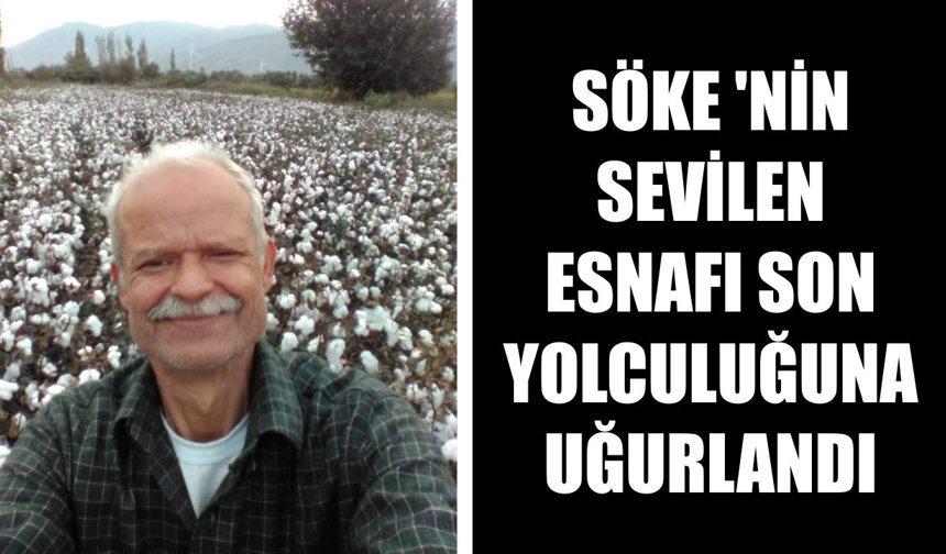 Söke’nin sevilen esnafı son yolculuğuna uğurlandı