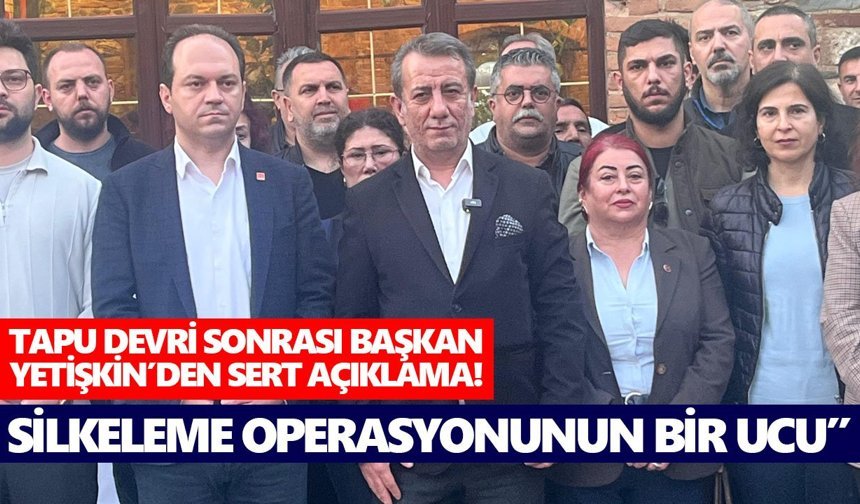 Tapu devri sonrası Başkan Yetişkin'den sert açıklama!
