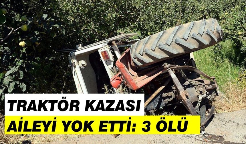 Traktör kazası aileyi yok etti: 3 ölü