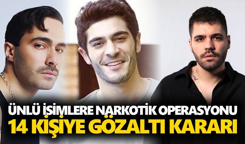 Ünlü isimlere narkotik operasyonu: 14 kişiye gözaltı kararı