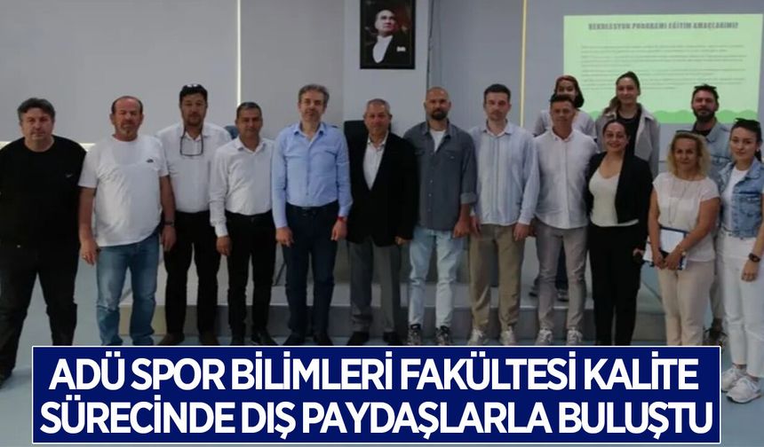 ADÜ Spor Bilimleri Fakültesi kalite sürecinde dış paydaşlarla buluştu