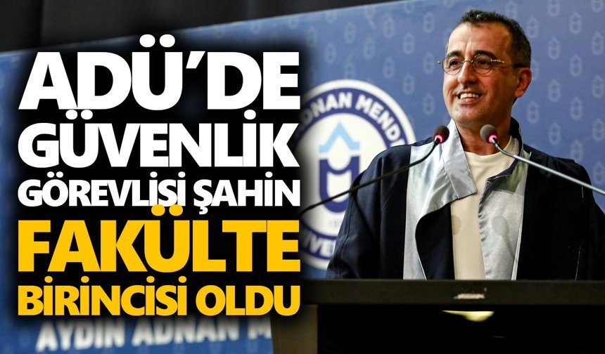 ADÜ’de güvenlik görevlisi Şahin, fakülte birincisi oldu