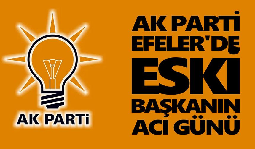 AK Parti Efeler'de eski başkanın acı günü