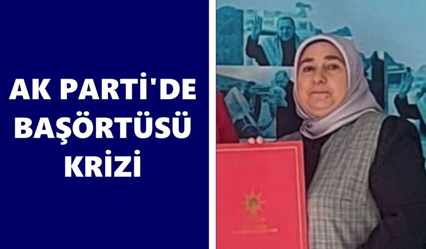 AK Parti'de başörtüsü krizi
