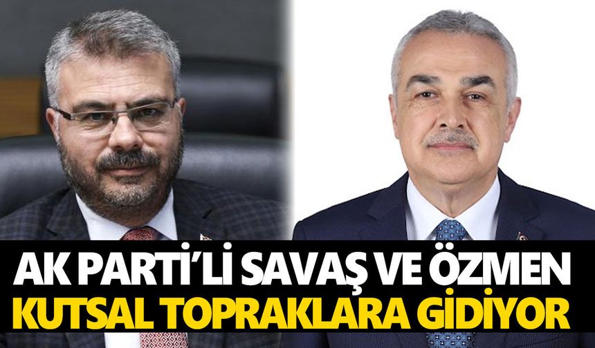 AK Parti’li Savaş ve Özmen kutsal topraklara gidiyor