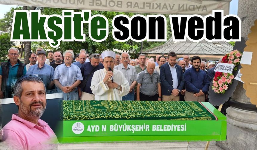 Akşit son yolculuğuna uğurlandı