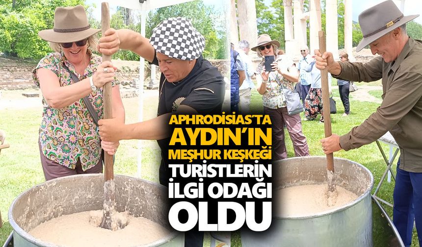 Aphrodisias’ta Aydın’ın meşhur keşkeği turistlerin ilgi odağı oldu