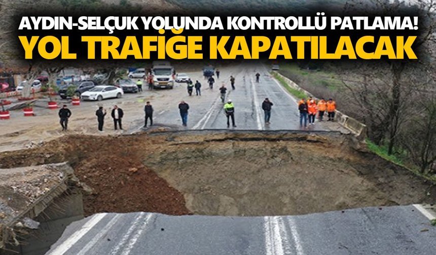 Aydın-Selçuk yolunda kontrollü patlama! Yol trafiğe kapatılacak