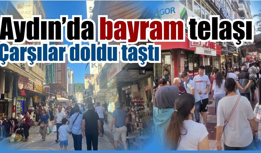 Aydın’da bayram arifesi yoğunluğu