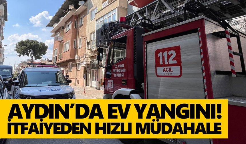 Aydın’da ev yangını! İtfaiyeden hızlı müdahale