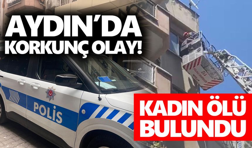 Aydın’da korkunç olay! Kadın ölü bulundu
