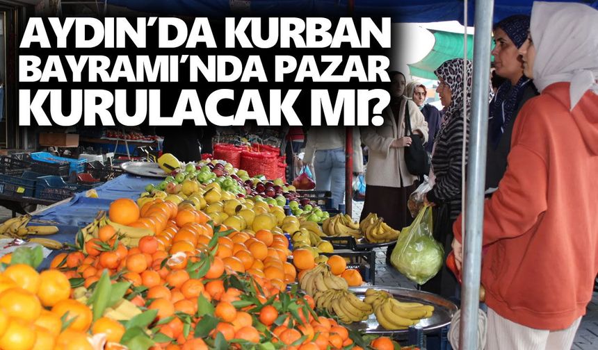 Aydın’da Kurban Bayramı’nda Pazar kurulacak mı?