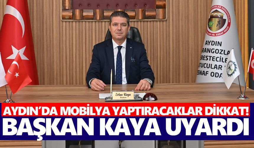 Aydın’da mobilya yaptıracaklar dikkat! Başkan Kaya uyardı