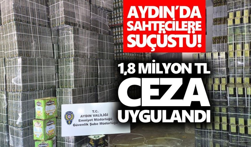 Aydın’da sahtecilere suçüstü! 1,8 milyon TL ceza uygulandı