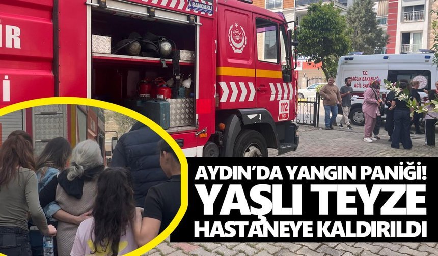Aydın’da yangın paniği! Yaşlı teyze hastaneye kaldırıldı