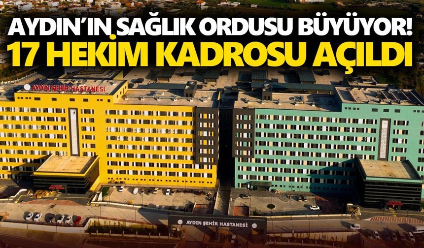 Aydın’ın sağlık ordusu büyüyor! 17 hekim kadrosu açıldı