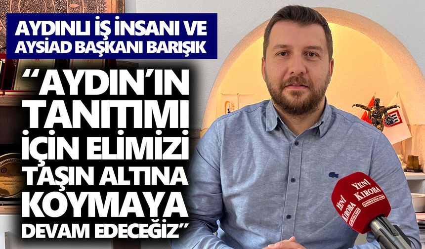 Aydınlı iş insanı ve AYSİAD Başkanı Barışık, Yeni Kıroba'ya konuştu