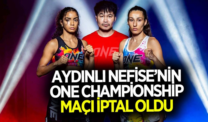 Aydınlı Nefise Delikurt'un One Championship maçı iptal oldu