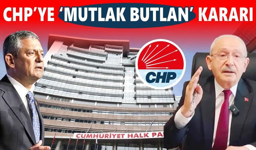 CHP'ye büyük şok: Mutlak butlan kararı çıktı