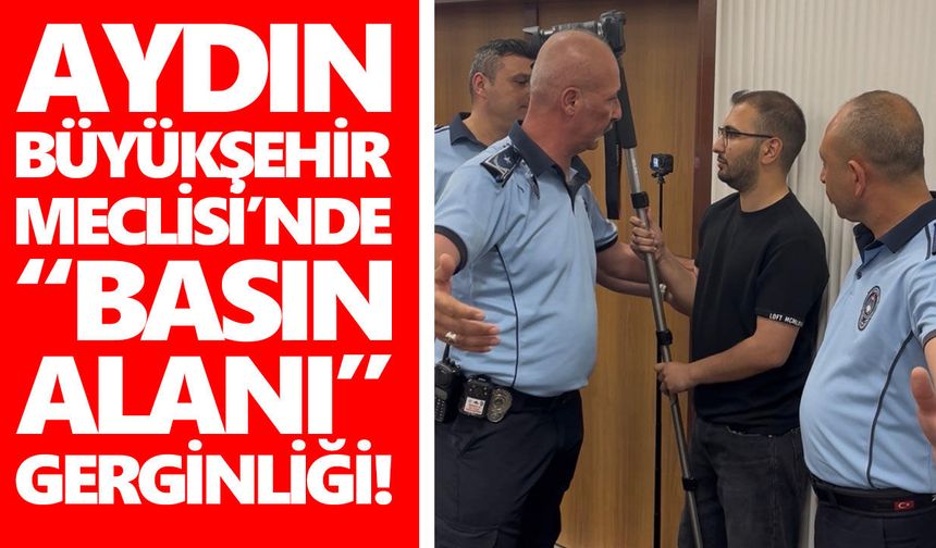 Aydın Büyükşehir Meclisi’nde “basın alanı” gerginliği!