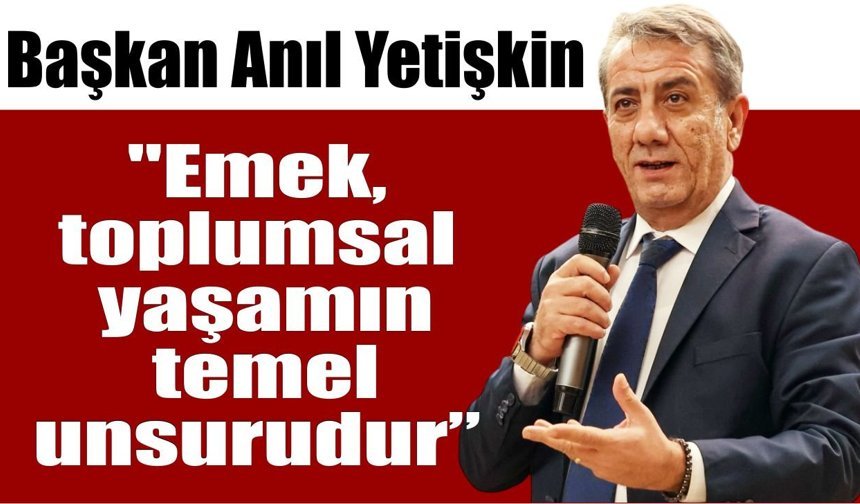 Başkan Anıl Yetişkin’den 1 Mayıs mesajı