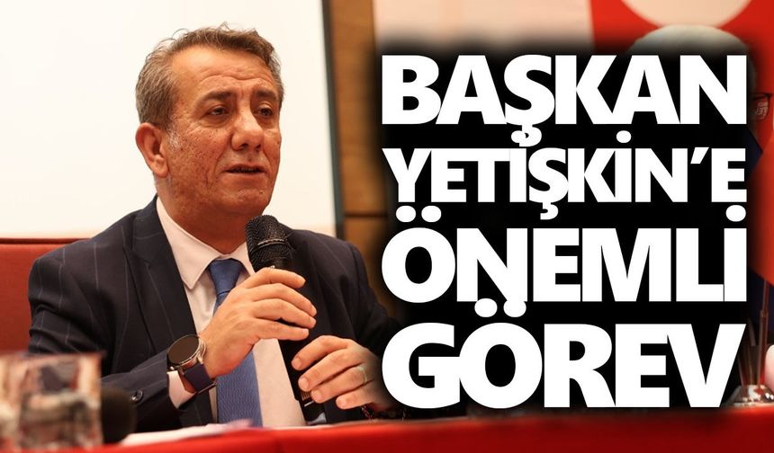 Başkan Yetişkin'e önemli görev
