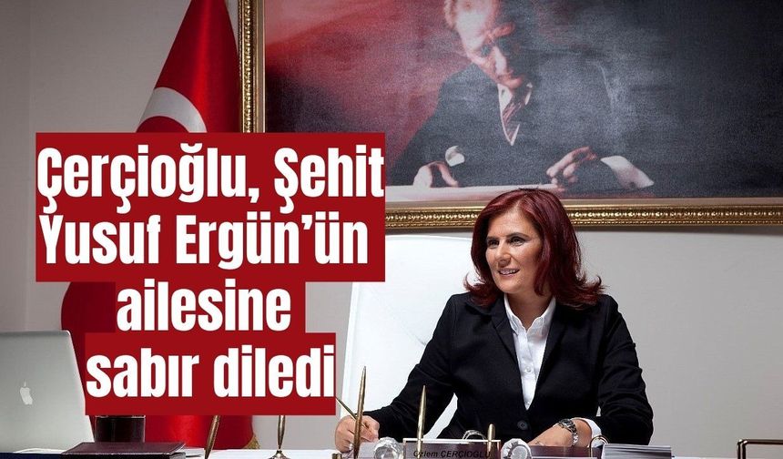 Çerçioğlu: “Şehidimize Allah’tan Rahmet Diliyorum”