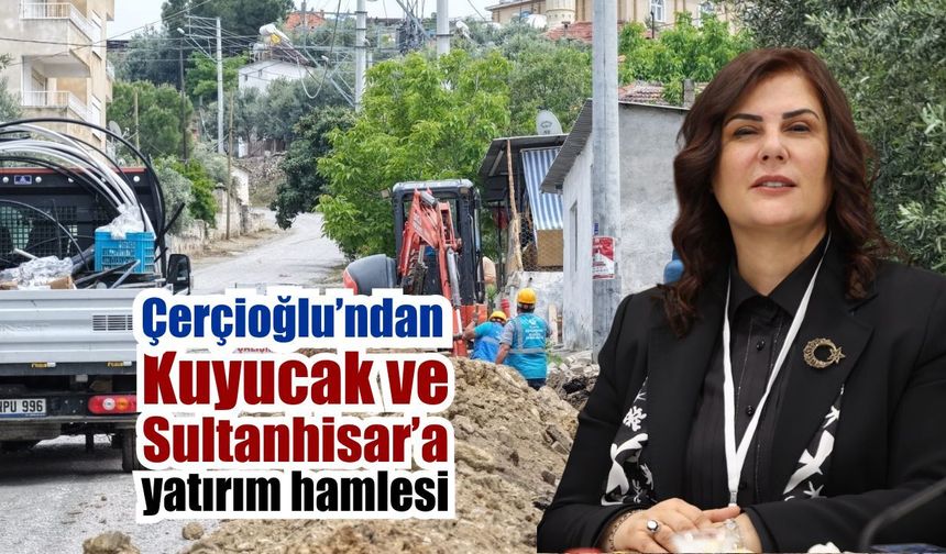 Çerçioğlu’ndan Kuyucak ve Sultanhisar’a altyapı hamlesi