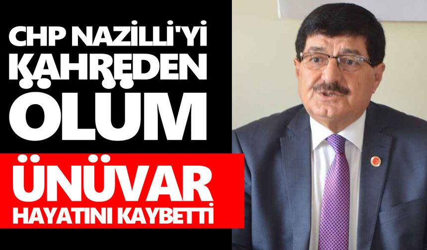 CHP Nazilli'yi kahreden ölüm! Ünüvar hayatını kaybetti