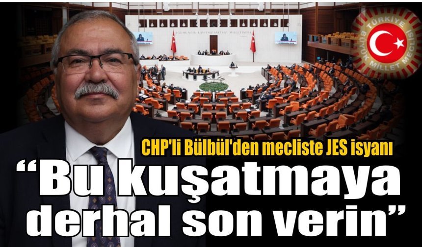 CHP'li Bülbül’den mecliste JES isyanı