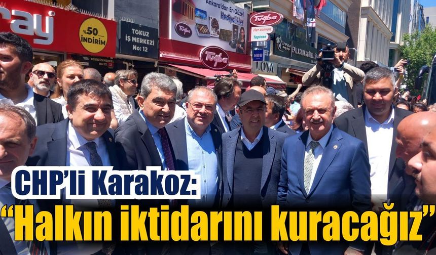 CHP’li Karakoz: “Halkın iktidarını kuracağız”