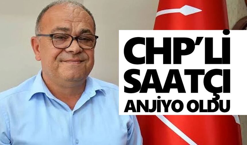 CHP Aydın İl Başkanı Saatçı anjiyo oldu