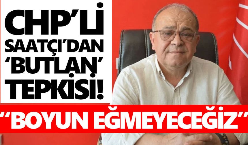 CHP’li Hikmet Saatçı’dan “butlan” çıkışı! “Boyun eğmeyeceğiz”