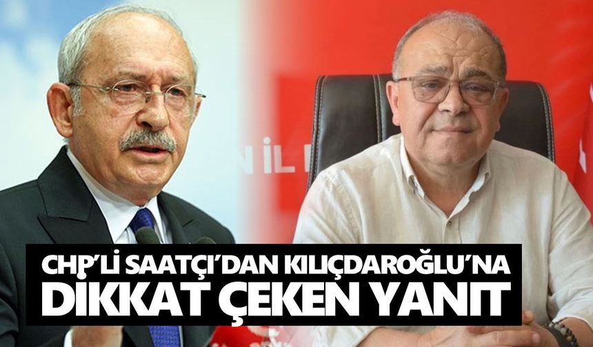 CHP’li Saatçı’dan Kılıçdaroğlu’na dikkat çeken yanıt
