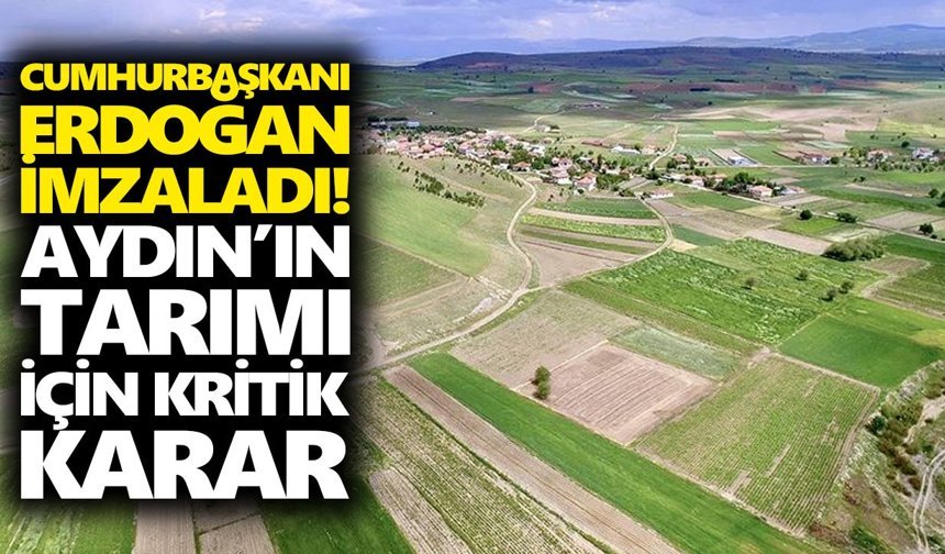 Cumhurbaşkanı Erdoğan imzaladı! Aydın’ın tarımı için kritik karar