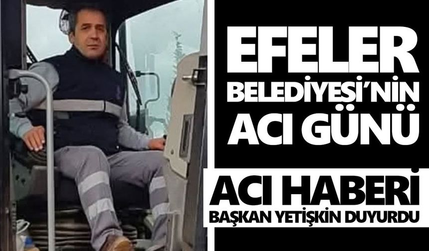 Efeler Belediyesi’nin acı günü! Başkan Yetişkin acı haberi duyurdu