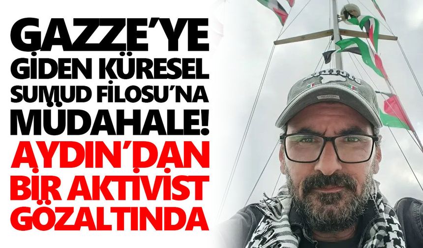 Gazze’ye giden Küresel Sumud Filosu’na müdahale! Aydın’dan bir aktivist gözaltında
