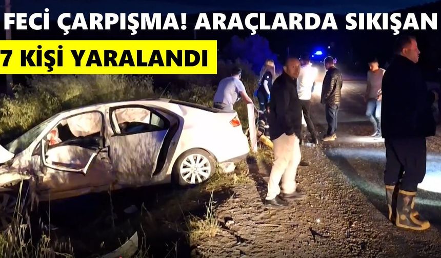 Feci çarpışma! Araçlarda sıkışan 7 kişi yaralandı